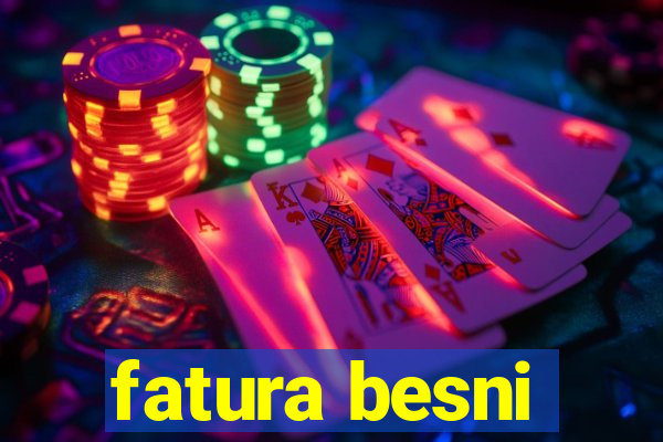 fatura besni